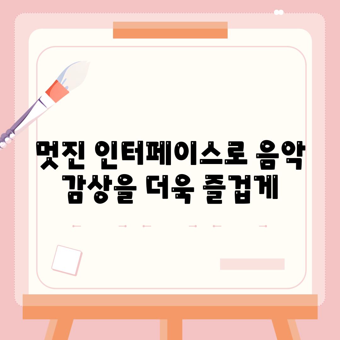 멋진 인터페이스로 음악 감상을 더욱 즐겁게