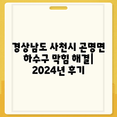 경상남도 사천시 곤명면 하수구막힘 | 가격 | 비용 | 기름제거 | 싱크대 | 변기 | 세면대 | 역류 | 냄새차단 | 2024 후기