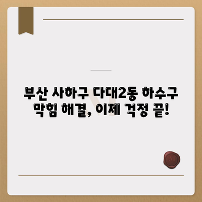 부산시 사하구 다대2동 하수구막힘 | 가격 | 비용 | 기름제거 | 싱크대 | 변기 | 세면대 | 역류 | 냄새차단 | 2024 후기