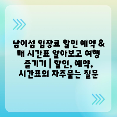 남이섬 입장료 할인 예약 & 배 시간표 알아보고 여행 즐기기 | 할인, 예약, 시간표