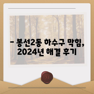 광주시 남구 봉선2동 하수구막힘 | 가격 | 비용 | 기름제거 | 싱크대 | 변기 | 세면대 | 역류 | 냄새차단 | 2024 후기