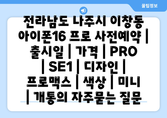 전라남도 나주시 이창동 아이폰16 프로 사전예약 | 출시일 | 가격 | PRO | SE1 | 디자인 | 프로맥스 | 색상 | 미니 | 개통