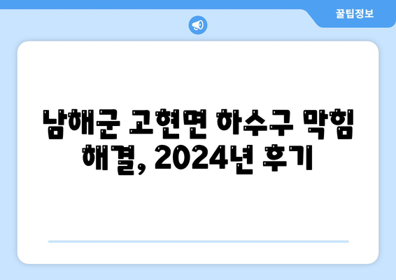 경상남도 남해군 고현면 하수구막힘 | 가격 | 비용 | 기름제거 | 싱크대 | 변기 | 세면대 | 역류 | 냄새차단 | 2024 후기