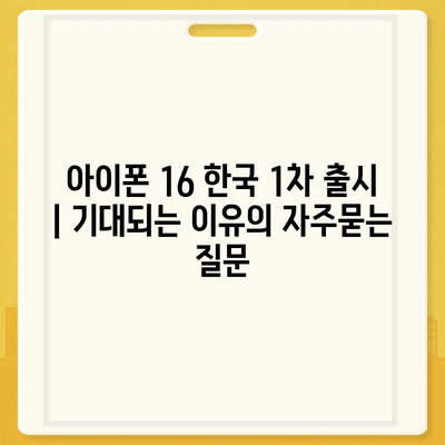 아이폰 16 한국 1차 출시 | 기대되는 이유