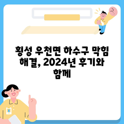 강원도 횡성군 우천면 하수구막힘 | 가격 | 비용 | 기름제거 | 싱크대 | 변기 | 세면대 | 역류 | 냄새차단 | 2024 후기