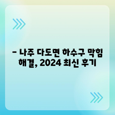 전라남도 나주시 다도면 하수구막힘 | 가격 | 비용 | 기름제거 | 싱크대 | 변기 | 세면대 | 역류 | 냄새차단 | 2024 후기