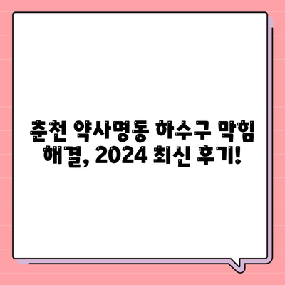 강원도 춘천시 약사명동 하수구막힘 | 가격 | 비용 | 기름제거 | 싱크대 | 변기 | 세면대 | 역류 | 냄새차단 | 2024 후기