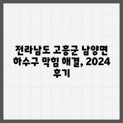 전라남도 고흥군 남양면 하수구막힘 | 가격 | 비용 | 기름제거 | 싱크대 | 변기 | 세면대 | 역류 | 냄새차단 | 2024 후기