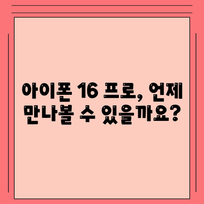 아이폰 16 프로 출시일 디자인 그 외 반화는?