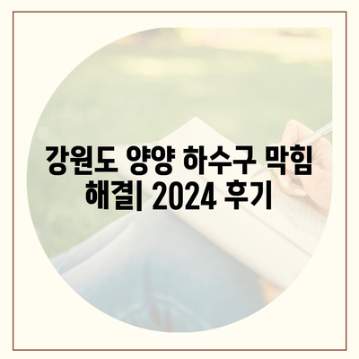 강원도 양양군 양양읍 하수구막힘 | 가격 | 비용 | 기름제거 | 싱크대 | 변기 | 세면대 | 역류 | 냄새차단 | 2024 후기