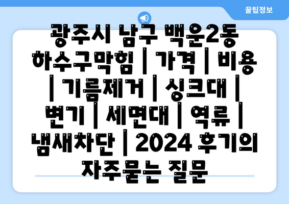 광주시 남구 백운2동 하수구막힘 | 가격 | 비용 | 기름제거 | 싱크대 | 변기 | 세면대 | 역류 | 냄새차단 | 2024 후기