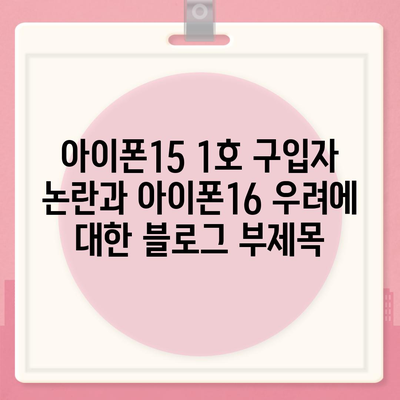 아이폰15 1호 구입자 논란과 아이폰16 우려