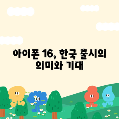 아이폰 16한국 출시 | 1차 출시 이유와 기대 사항