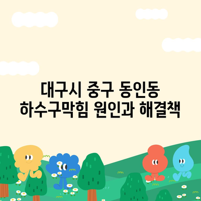 대구시 중구 동인동 하수구막힘 | 가격 | 비용 | 기름제거 | 싱크대 | 변기 | 세면대 | 역류 | 냄새차단 | 2024 후기