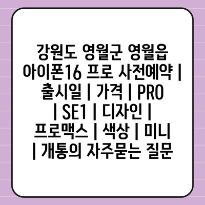 강원도 영월군 영월읍 아이폰16 프로 사전예약 | 출시일 | 가격 | PRO | SE1 | 디자인 | 프로맥스 | 색상 | 미니 | 개통