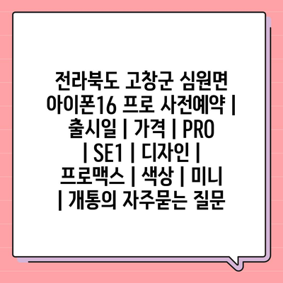 전라북도 고창군 심원면 아이폰16 프로 사전예약 | 출시일 | 가격 | PRO | SE1 | 디자인 | 프로맥스 | 색상 | 미니 | 개통