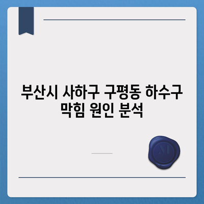 부산시 사하구 구평동 하수구막힘 | 가격 | 비용 | 기름제거 | 싱크대 | 변기 | 세면대 | 역류 | 냄새차단 | 2024 후기