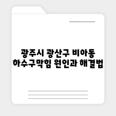 광주시 광산구 비아동 하수구막힘 | 가격 | 비용 | 기름제거 | 싱크대 | 변기 | 세면대 | 역류 | 냄새차단 | 2024 후기