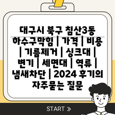 대구시 북구 침산3동 하수구막힘 | 가격 | 비용 | 기름제거 | 싱크대 | 변기 | 세면대 | 역류 | 냄새차단 | 2024 후기