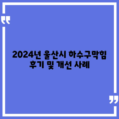 울산시 동구 남목2동 하수구막힘 | 가격 | 비용 | 기름제거 | 싱크대 | 변기 | 세면대 | 역류 | 냄새차단 | 2024 후기