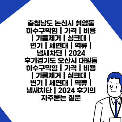 충청남도 논산시 취암동 하수구막힘 | 가격 | 비용 | 기름제거 | 싱크대 | 변기 | 세면대 | 역류 | 냄새차단 | 2024 후기경기도 오산시 대원동 하수구막힘 | 가격 | 비용 | 기름제거 | 싱크대 | 변기 | 세면대 | 역류 | 냄새차단 | 2024 후기