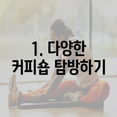 1. 다양한 커피숍 탐방하기