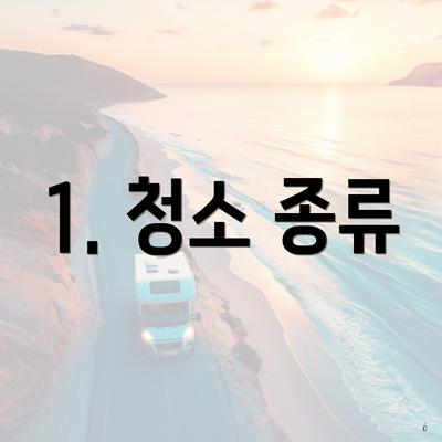 1. 청소 종류