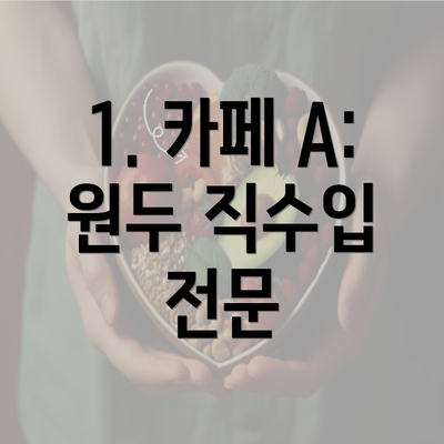 1. 카페 A: 원두 직수입 전문