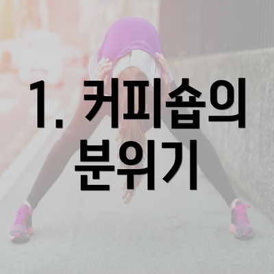 1. 커피숍의 분위기