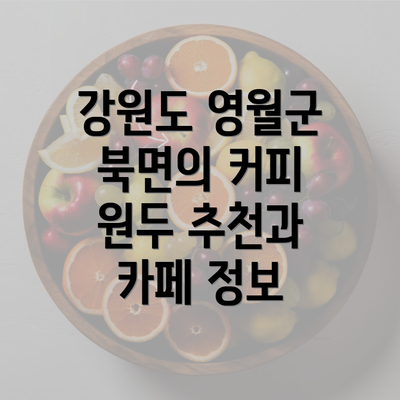 강원도 영월군 북면의 커피 원두 추천과 카페 정보