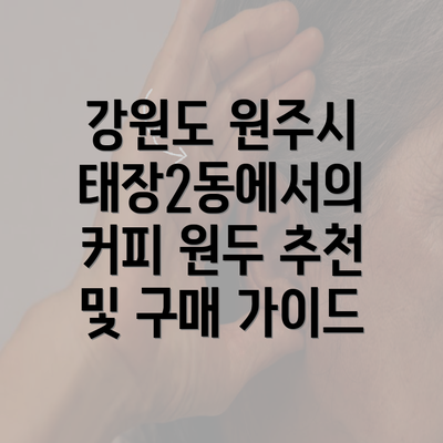 강원도 원주시 태장2동에서의 커피 원두 추천 및 구매 가이드