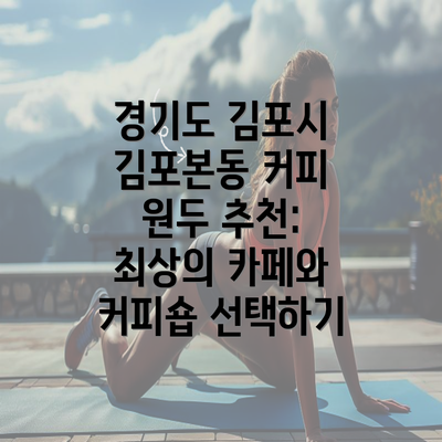 경기도 김포시 김포본동 커피 원두 추천: 최상의 카페와 커피숍 선택하기