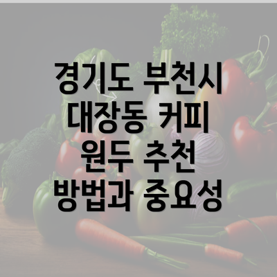 경기도 부천시 대장동 커피 원두 추천 방법과 중요성