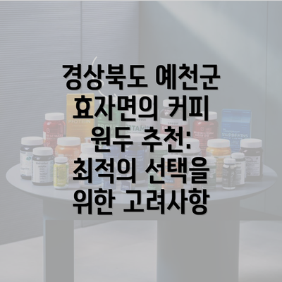 경상북도 예천군 효자면의 커피 원두 추천: 최적의 선택을 위한 고려사항