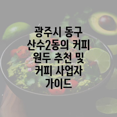 광주시 동구 산수2동의 커피 원두 추천 및 커피 사업자 가이드