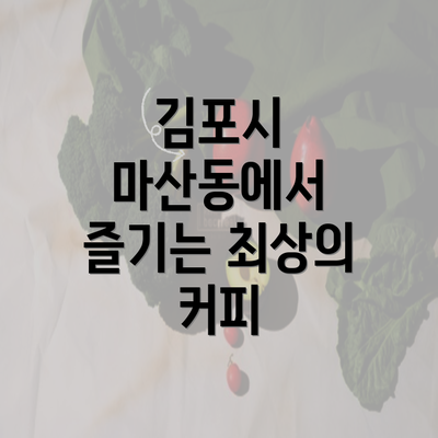 김포시 마산동에서 즐기는 최상의 커피