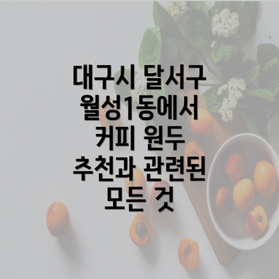 대구시 달서구 월성1동에서 커피 원두 추천과 관련된 모든 것