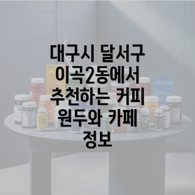 대구시 달서구 이곡2동에서 추천하는 커피 원두와 카페 정보