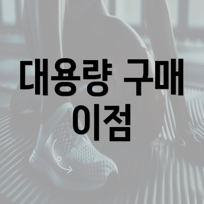 대용량 구매 이점