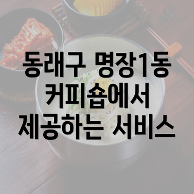 동래구 명장1동 커피숍에서 제공하는 서비스