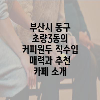 부산시 동구 초량3동의 커피원두 직수입 매력과 추천 카페 소개