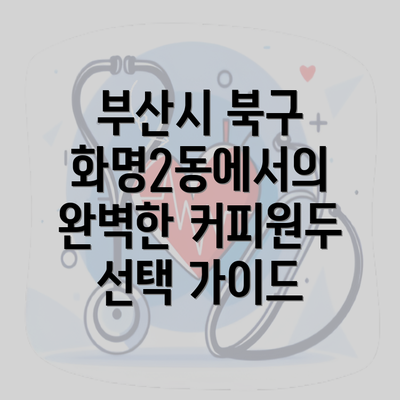 부산시 북구 화명2동에서의 완벽한 커피원두 선택 가이드