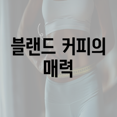 블랜드 커피의 매력