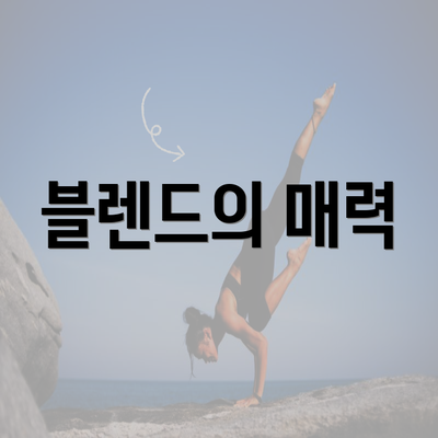 블렌드의 매력