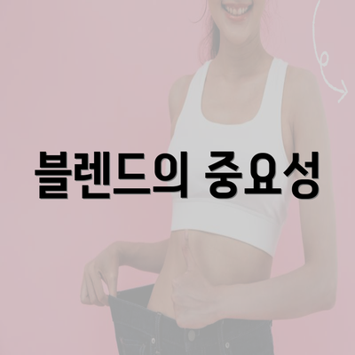 블렌드의 중요성