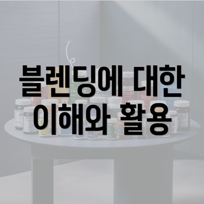 블렌딩에 대한 이해와 활용