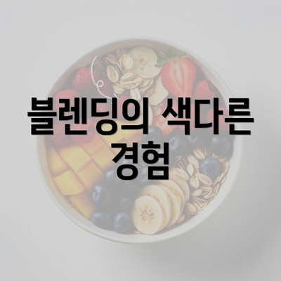 블렌딩의 색다른 경험