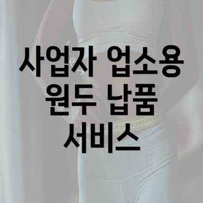 사업자 업소용 원두 납품 서비스