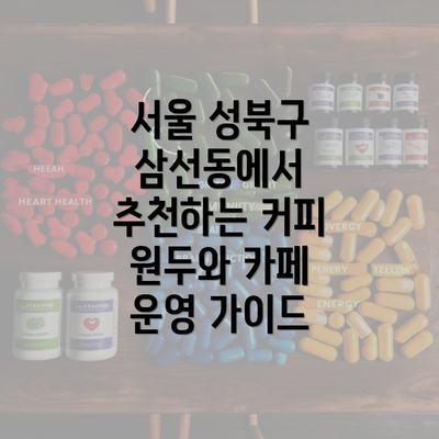 서울 성북구 삼선동에서 추천하는 커피 원두와 카페 운영 가이드