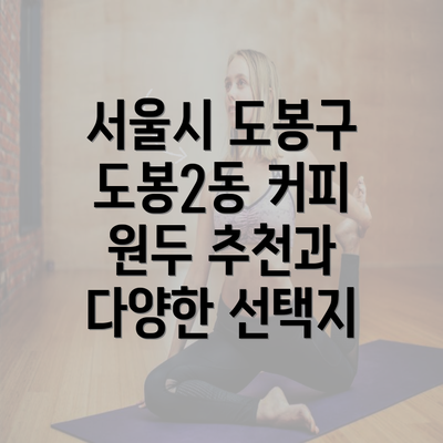 서울시 도봉구 도봉2동 커피 원두 추천과 다양한 선택지